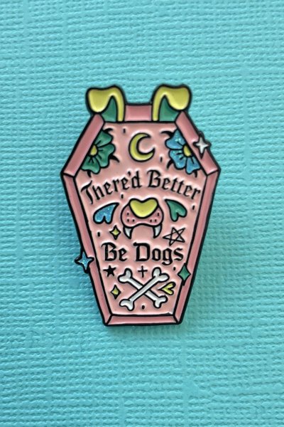 There'd Better Be Dogs Enamel Pin